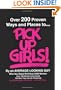 Over 200 Proven Ways and Places to Pick Up Girls by an Average-Looking Guy: Over 100 Women Interviewed Tell How They Can Be Picked Up