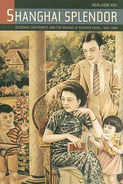 Wen-Hsin Yeh: Shanghai Splendor : Economic Sentiments and the Making of Modern China, 1843-1949 (Paperback); 2008 Edition