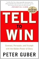 Tell to Win: Connect, Persuade, and Triumph with the Hidden Power of Story