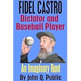 Fidel Castro, Dictator and Baseball Player: An Imaginary Rant