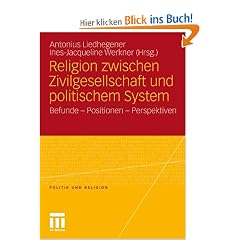 Religion zwischen Zivilgesellschaft und politischem System: Befunde - Positionen  -  Perspektiven (Politik und Religion)