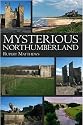 Mysterious Northumberland (Mysterious Counties Series)