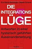 Produkt-Bild: Die Integrationsl&uuml;ge: Antworten in einer hysterisch gef&uuml;hrten Auseinandersetzung
