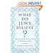 What Do Jews Believe?: The Customs and Culture of Modern Judaism