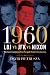 1960--LBJ vs. JFK vs. Nixon: The Epic Campaign That Forged Three Presidencies