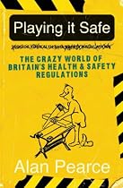 Playing It Safe [see new edition]: The Crazy World of Britain's Health and Safety Regulations