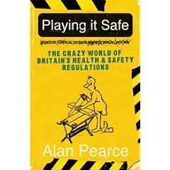 Playing It Safe [see new edition]: The Crazy World of Britain's Health and Safety Regulations