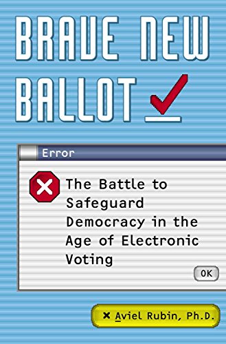 Brave New Ballot: The Battle to Safeguard Democracy in the Age of Electronic Voting