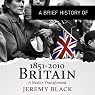 A Brief History of Britain 1851 to 2010