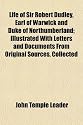 Life of Sir Robert Dudley, Earl of Warwick and Duke of Northumberland; Illustrated With Letters and Documents From Original Sources, Collected
