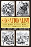Sensationalism : murder, mayhem, mudslinging, scandals, and disasters in 19th-century reporting