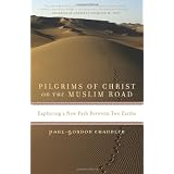 Pilgrims of Christ on the Muslim Road: Exploring a New Path Between Two Faithsby Paul-Gordon Chandler
