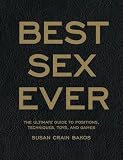 Best Sex Ever: The Ultimate Guide to Positions, Techniques, Toys, and Games