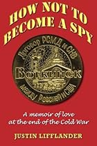 How Not to Become a Spy: A memoir of love at the end of the Cold War How Not to Become a Spy: A memoir of love at the end of the Cold War