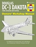 Douglas DC-3 Dakota Owners' Workshop Manual: An Insight into Owning, Flying and Maintaining the Revolutionary American Tra...