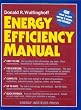 Energy Efficiency Manual: for everyone who uses energy, pays for utilities, designs and builds, is interested in energy conservation and the environment