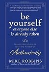 Be Yourself, Everyone Else is Already Taken: Transform Your Life with the Power of Authenticity