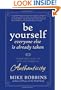 Be Yourself, Everyone Else is Already Taken: Transform Your Life with the Power of Authenticity