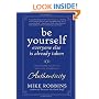 Be Yourself, Everyone Else is Already Taken: Transform Your Life with the Power of Authenticity