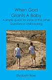 When God Grants A Baby: A simple guide for some of the other questions in child rearing