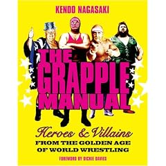 Kendo Nagasaki's Grapple Manual: Heroes and Villains from the Golden Age of World Wrestling