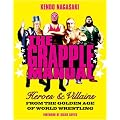 The Grapple Manual: Heroes and Villains from the Golden Age of World Wrestling