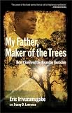 My Father, Maker of the Trees: How I Survived the Rwandan Genocide
