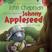 A Possum’s Good Apple John Chapman and the Legend of Johnny Appleseed | [Jamey M. Long]