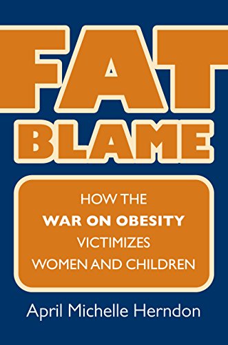 Fat Blame: How the War on Obesity Victimizes Women and Children