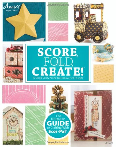 Score, Fold, Create!: The Ultimate Guide to Crafting with Scor-Pal® (Annie's Attic: Paper Crafts)