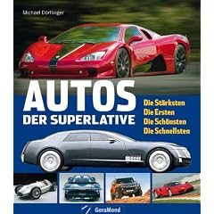 Autos der Superlative: Die St�rksten, die Ersten, die Sch�nsten, Die Schnellsten