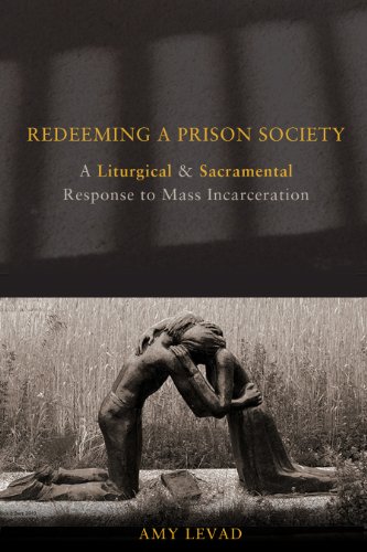 Redeeming a Prison Society: A Liturgical and Sacramental Response to Mass Incarceration