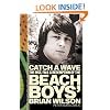 CATCH A WAVE: The Rise, Fall and Redemption of the "Beach Boys'" Brian Wilson