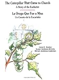 The Caterpillar That Came to Church: A Story of the Eucharist - La Oruga Que Fue a Misa: Un Cuento De La Eucaristia (Spanish and English Edition) (Spanish Edition)
