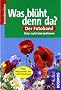 Was bl�ht denn da? Der Fotoband: �ber 550 Arten. Sicher nach Farbe bestimmen