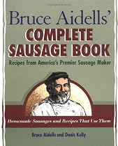 Bruce Aidells's Complete Sausage Book : Recipes from America's Premium Sausage Maker