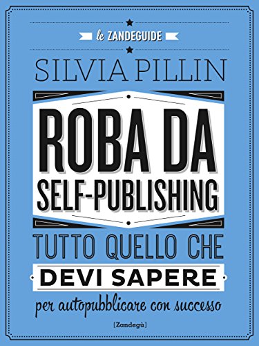Roba da Self-publishing: Tutto quello che devi sapere per autopubblicare con successo (Italian Edition)