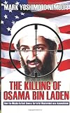 The Killing of Osama Bin Laden: How the Mission to Hunt Down a Terrorist Mastermind was Accomplished