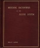 Breeding Racehorses by the Figure System: With Numerous Illustrations of Celebrated Horses (From Photographs by Clarence Hailey, Newmarket)