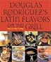 Douglas Rodriguez's Latin Flavors on the Grill