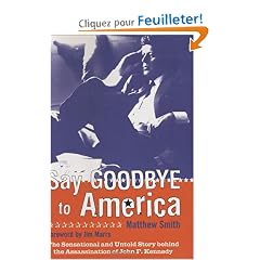 Say Goodbye to America: The Sensational and Untold Story Behind the Assassination of John F. Kennedy