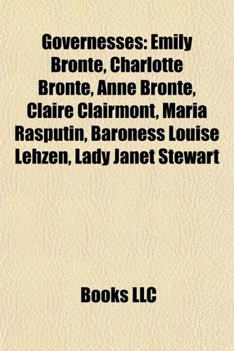 Produkt-Bild: Governesses: Emily Bront, Charlotte Bront, Anne Bront, Claire Clairmont, Maria Rasputin, Baroness Louise Lehzen, Lady Janet Stewart