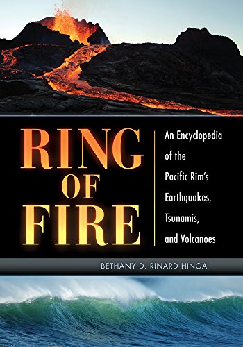 Ring of Fire: An Encyclopedia of the Pacific Rim's Earthquakes, Tsunamis, and Volcanoes: An Encyclopedia of the Pacific Rim's Earthquakes, Tsunamis, and Volcanoes