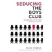 Seducing the Boys Club: Uncensored Tactics from a Woman at the Top