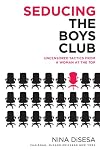 Seducing the Boys Club: Uncensored Tactics from a Woman at the Top by Nina Disesa