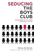 Seducing the Boys Club: Uncensored Tactics from a Woman at the Top