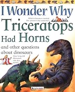 I Wonder Why Triceratops Had Horns: and Other Questions about Dinosaurs (I Wonder Why)