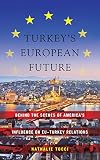 Turkey's European future : behind the scenes of America's influence on EU-Turkey relations