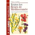 Toutes les fleurs de M�diterran�e : Les fleurs, les gramin�es, les arbres et les arbustes