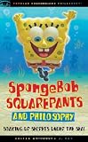 SpongeBob SquarePants and Philosophy: Soaking Up Secrets Under the Sea! (Popular Culture and Philosophy)
